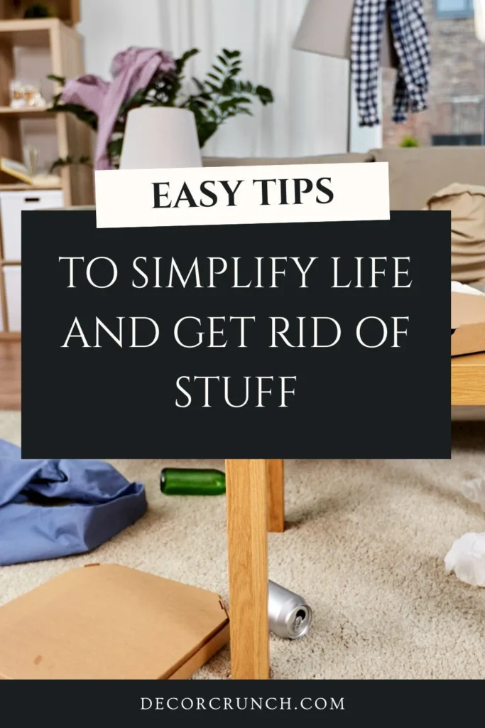 Tips to Simplify Life and Get Rid Of Stuff
